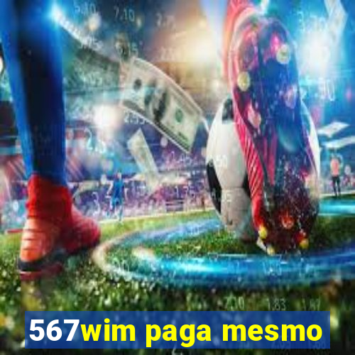 567wim paga mesmo